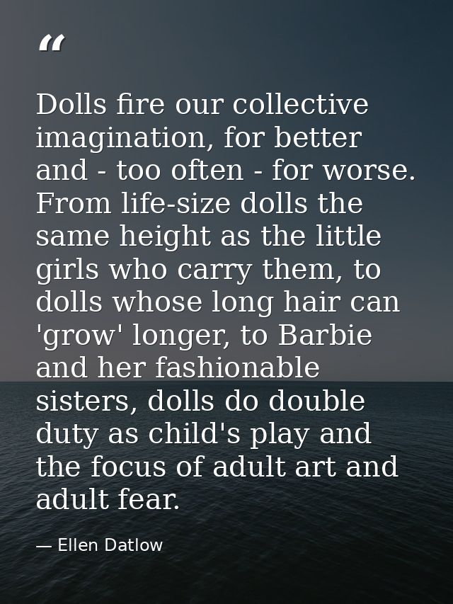 Dolls fire our collective imagination, for better and - too often - for worse. From life-size dolls the same height as t — Ellen Datlow