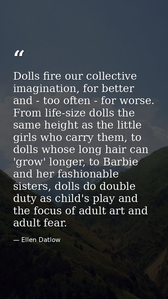 Dolls fire our collective imagination, for better and - too often - for worse. From life-size dolls the same height as t — Ellen Datlow