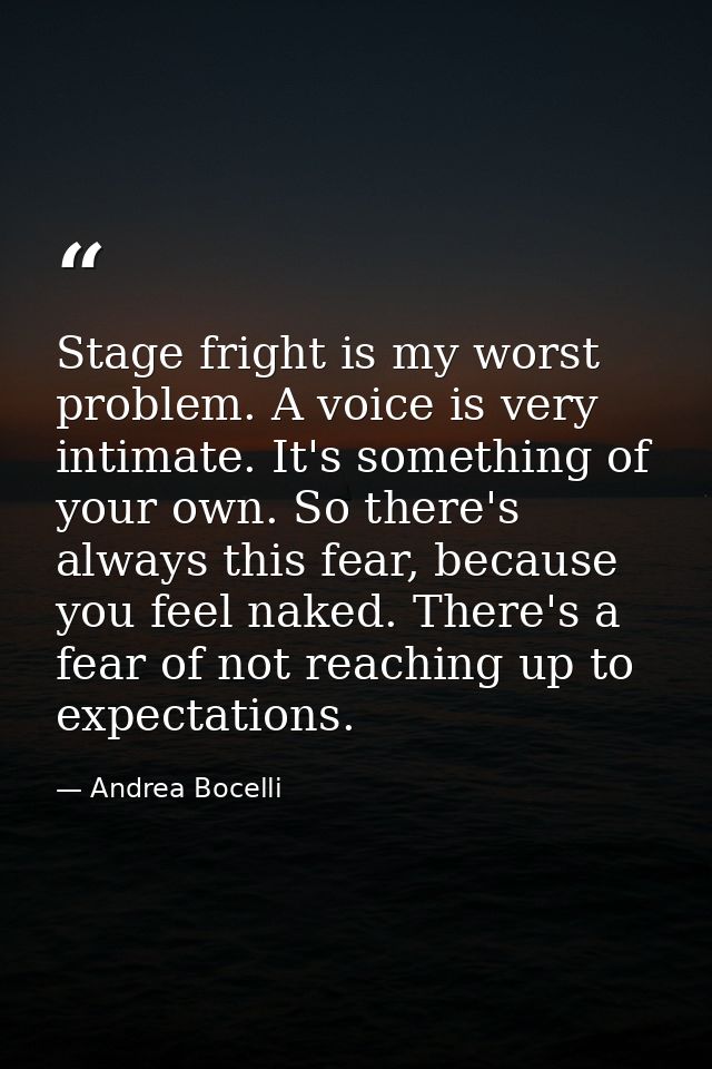 Stage fright is my worst problem. A voice is very intimate. It's something of your own. So there's always this fear, bec — Andrea Bocelli