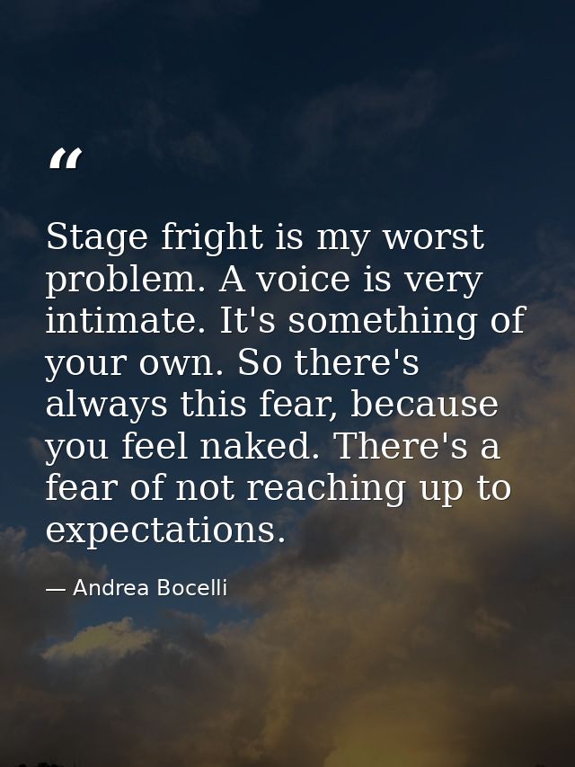 Stage fright is my worst problem. A voice is very intimate. It's something of your own. So there's always this fear, bec — Andrea Bocelli