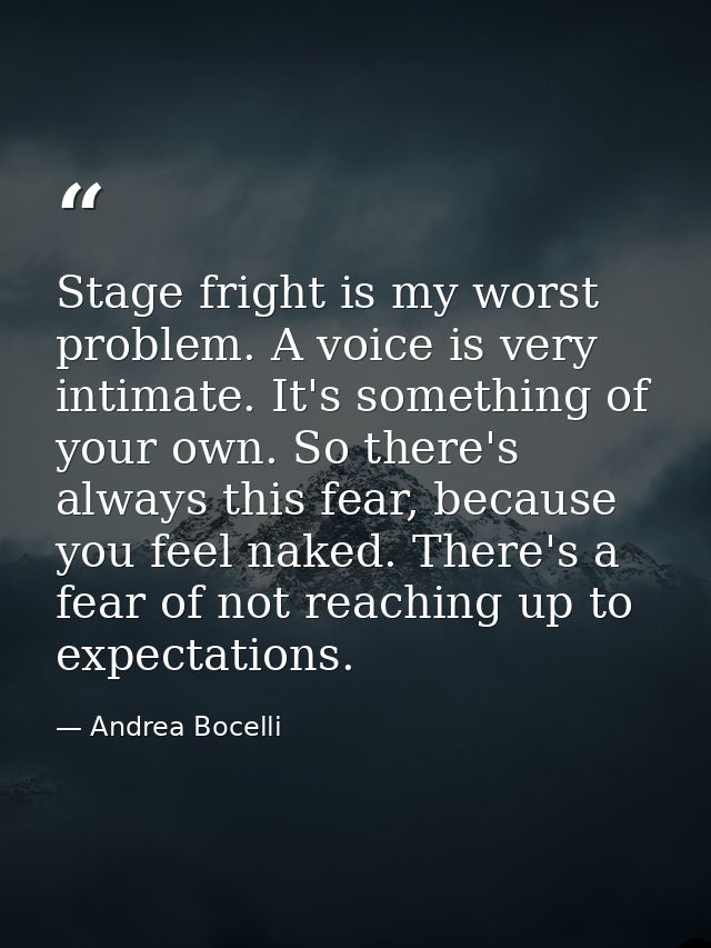 Stage fright is my worst problem. A voice is very intimate. It's something of your own. So there's always this fear, bec — Andrea Bocelli