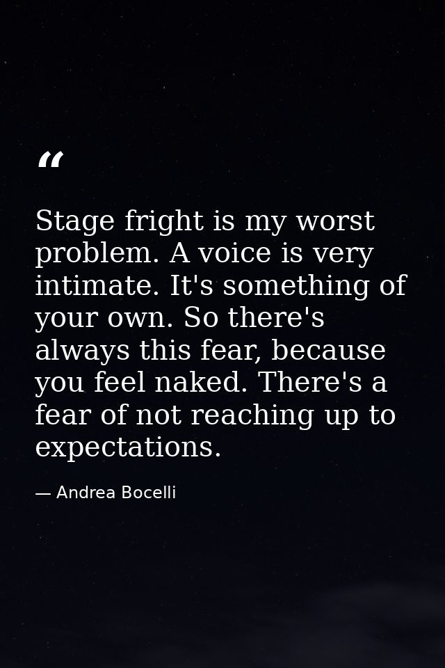 Stage fright is my worst problem. A voice is very intimate. It's something of your own. So there's always this fear, bec — Andrea Bocelli