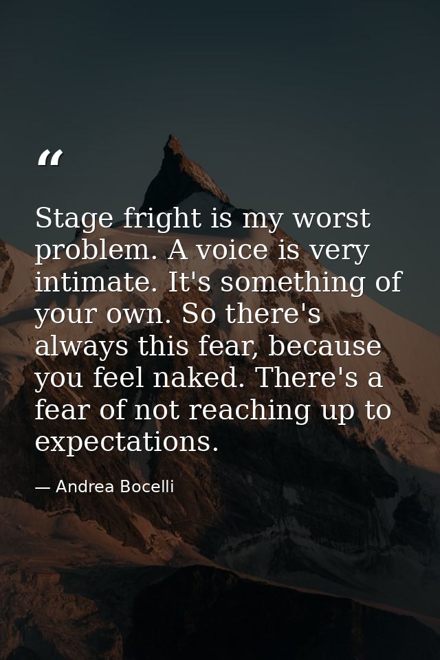 Stage fright is my worst problem. A voice is very intimate. It's something of your own. So there's always this fear, bec — Andrea Bocelli