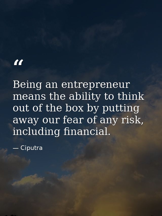 Being an entrepreneur means the ability to think out of the box by putting away our fear of any risk, including financia — Ciputra