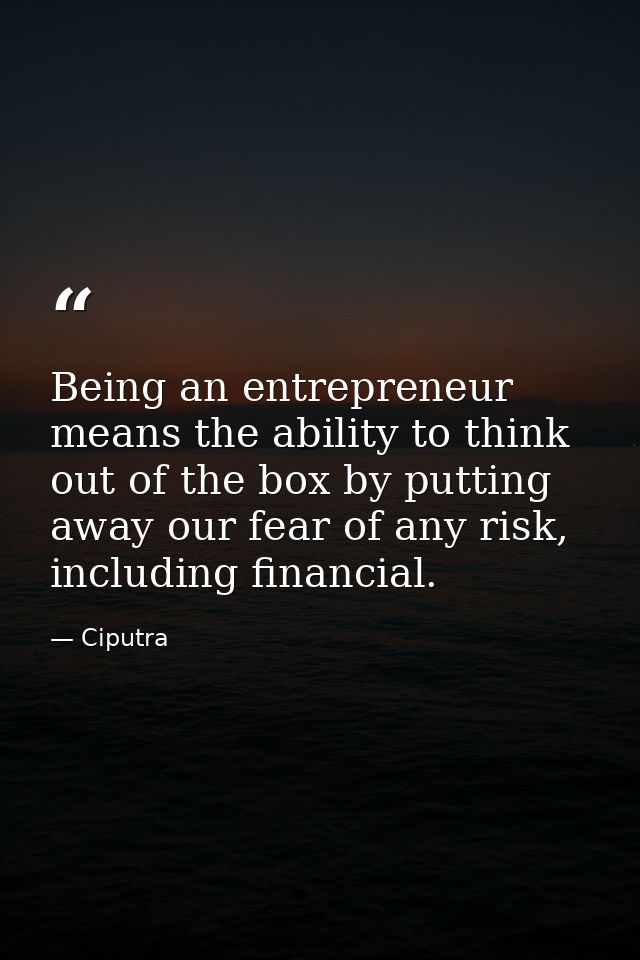 Being an entrepreneur means the ability to think out of the box by putting away our fear of any risk, including financia — Ciputra