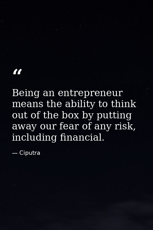 Being an entrepreneur means the ability to think out of the box by putting away our fear of any risk, including financia — Ciputra