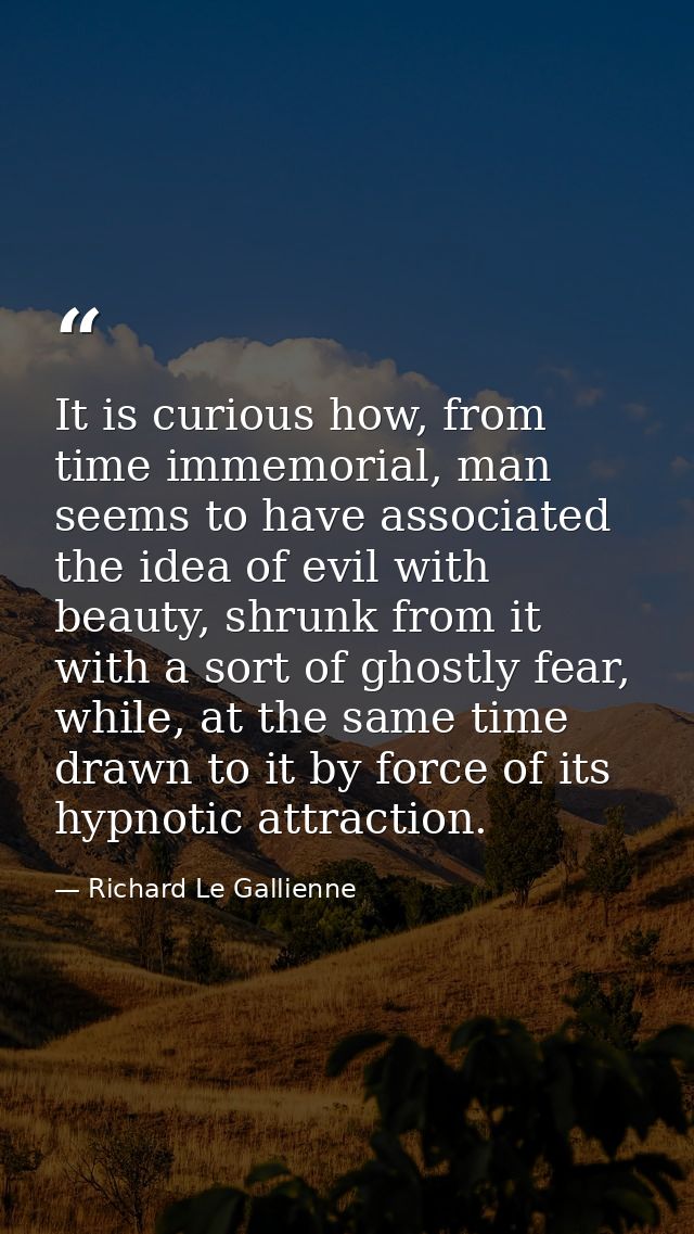 It is curious how, from time immemorial, man seems to have associated the idea of evil with beauty, shrunk from it with  — Richard Le Gallienne