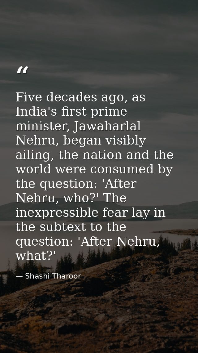 Five decades ago, as India's first prime minister, Jawaharlal Nehru, began visibly ailing, the nation and the world were — Shashi Tharoor