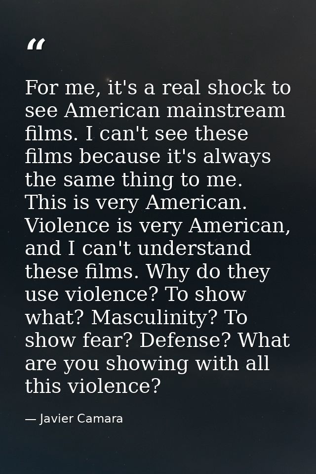 For me, it's a real shock to see American mainstream films. I can't see these films because it's always the same thing t — Javier Camara