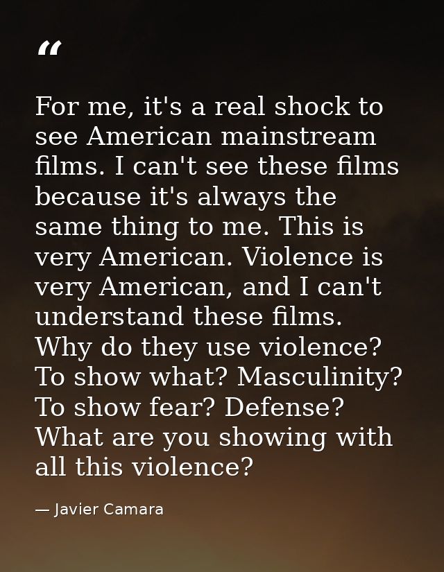 For me, it's a real shock to see American mainstream films. I can't see these films because it's always the same thing t — Javier Camara