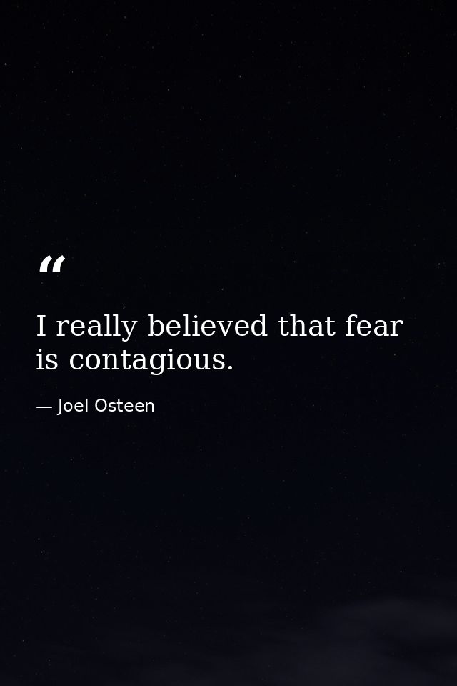I really believed that fear is contagious. — Joel Osteen