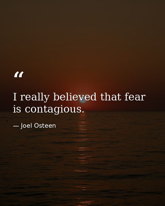 I really believed that fear is contagious. — Joel Osteen