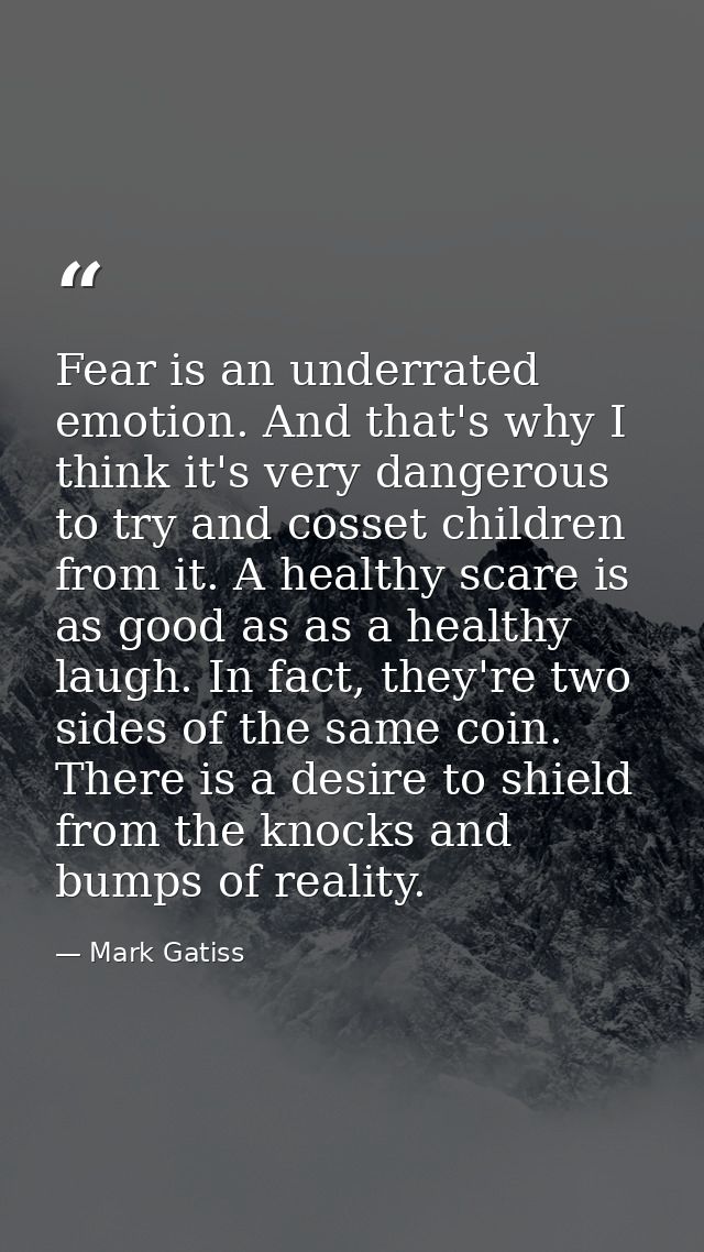 Fear is an underrated emotion. And that's why I think it's very dangerous to try and cosset children from it. A healthy  — Mark Gatiss