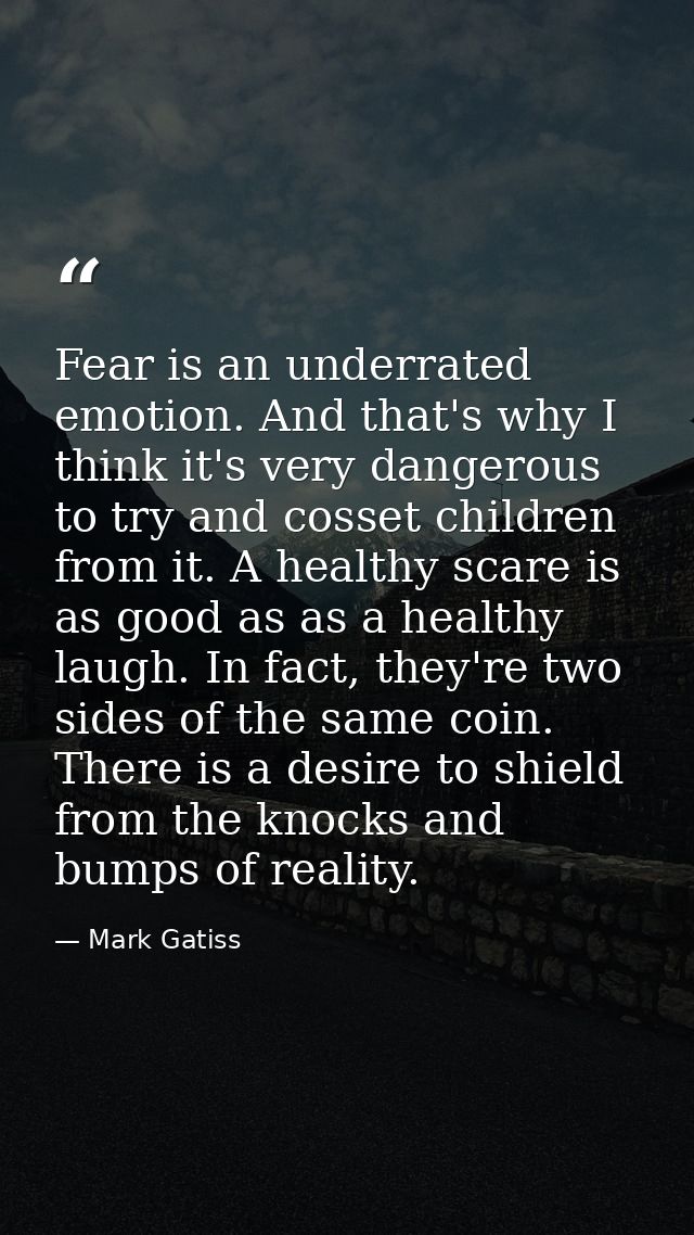 Fear is an underrated emotion. And that's why I think it's very dangerous to try and cosset children from it. A healthy  — Mark Gatiss