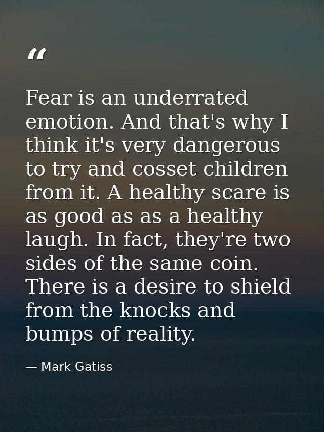 Fear is an underrated emotion. And that's why I think it's very dangerous to try and cosset children from it. A healthy  — Mark Gatiss