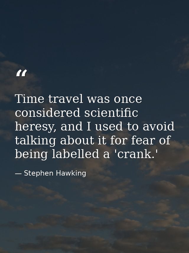 Time travel was once considered scientific heresy, and I used to avoid talking about it for fear of being labelled a 'cr — Stephen Hawking