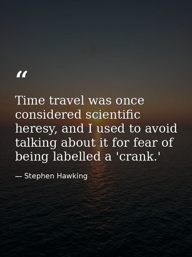 Time travel was once considered scientific heresy, and I used to avoid talking about it for fear of being labelled a 'cr — Stephen Hawking