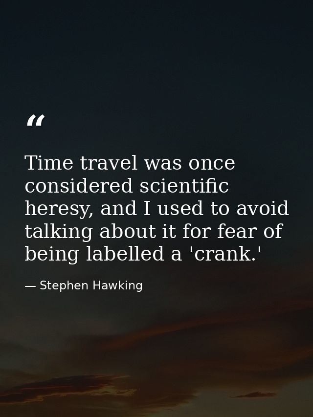 Time travel was once considered scientific heresy, and I used to avoid talking about it for fear of being labelled a 'cr — Stephen Hawking