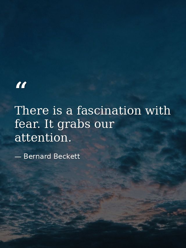 There is a fascination with fear. It grabs our attention. — Bernard Beckett