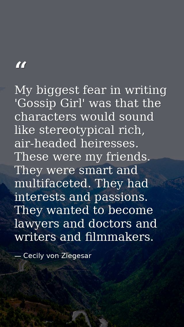 My biggest fear in writing 'Gossip Girl' was that the characters would sound like stereotypical rich, air-headed heiress — Cecily von Ziegesar