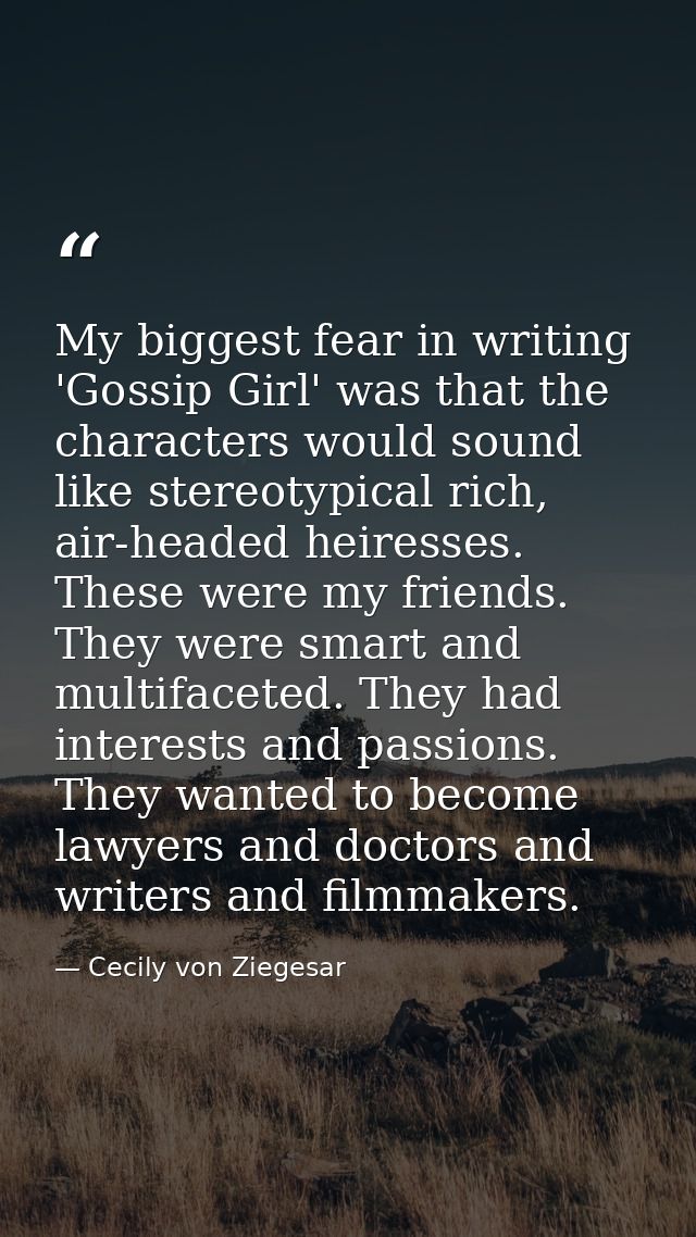 My biggest fear in writing 'Gossip Girl' was that the characters would sound like stereotypical rich, air-headed heiress — Cecily von Ziegesar
