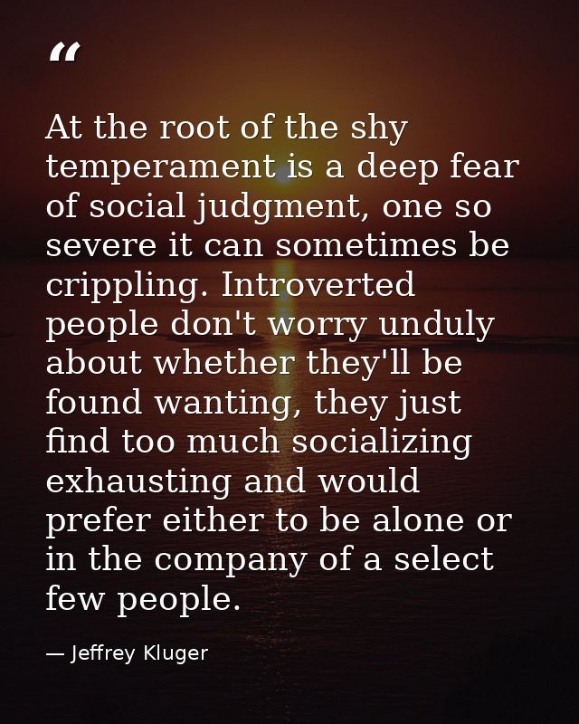 At the root of the shy temperament is a deep fear of social judgment, one so severe it can sometimes be crippling. Intro — Jeffrey Kluger