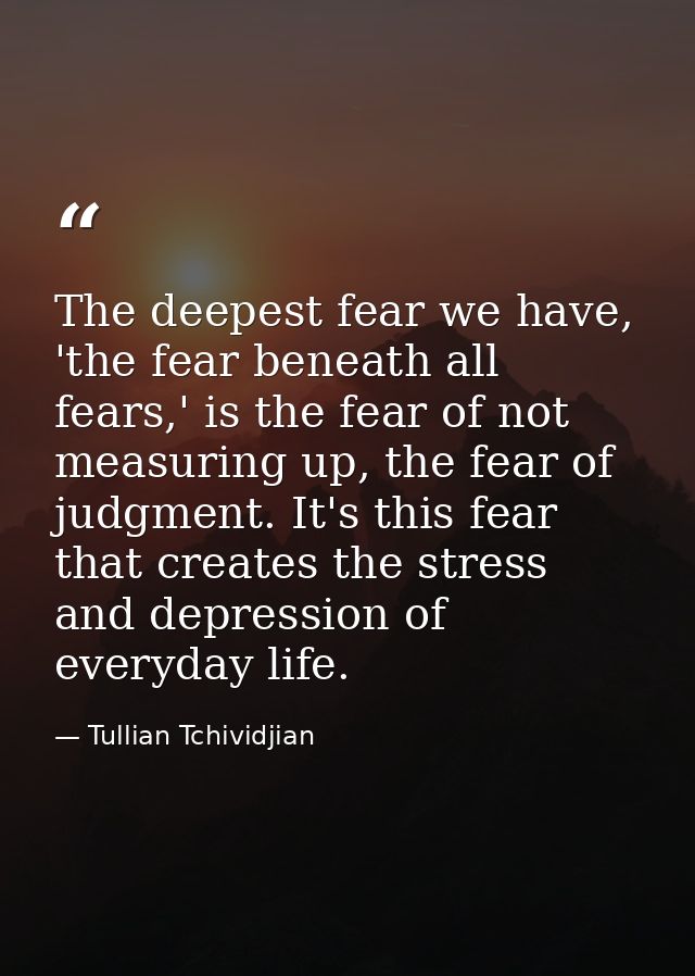 The deepest fear we have, 'the fear beneath all fears,' is the fear of not measuring up, the fear of judgment. It's this — Tullian Tchividjian