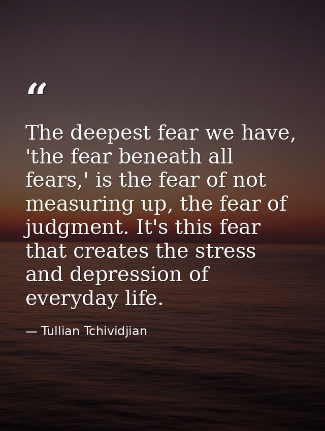 The deepest fear we have, 'the fear beneath all fears,' is the fear of not measuring up, the fear of judgment. It's this — Tullian Tchividjian