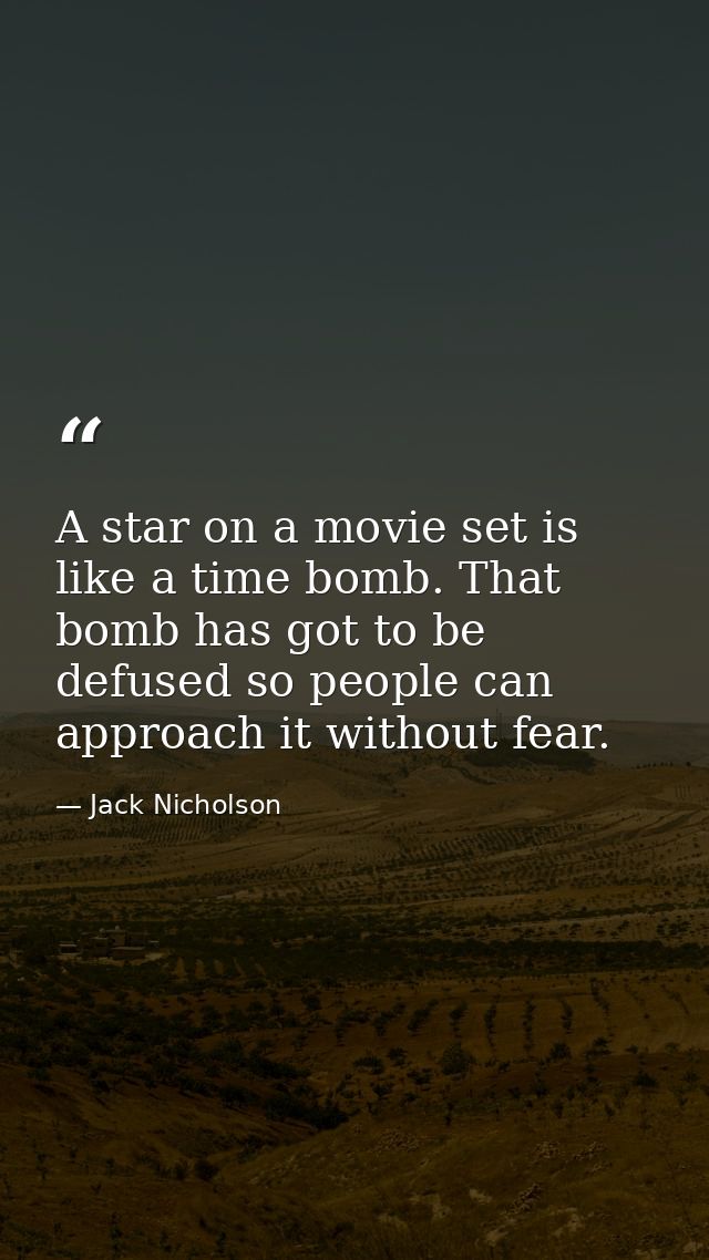 A star on a movie set is like a time bomb. That bomb has got to be defused so people can approach it without fear. — Jack Nicholson