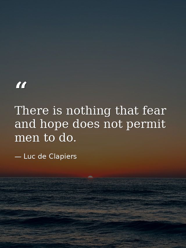 There is nothing that fear and hope does not permit men to do. — Luc de Clapiers
