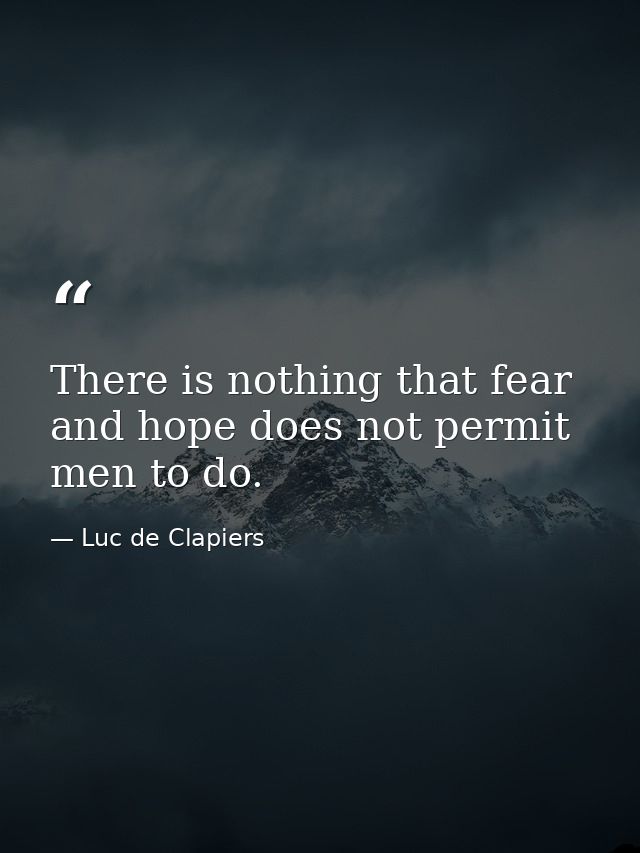 There is nothing that fear and hope does not permit men to do. — Luc de Clapiers