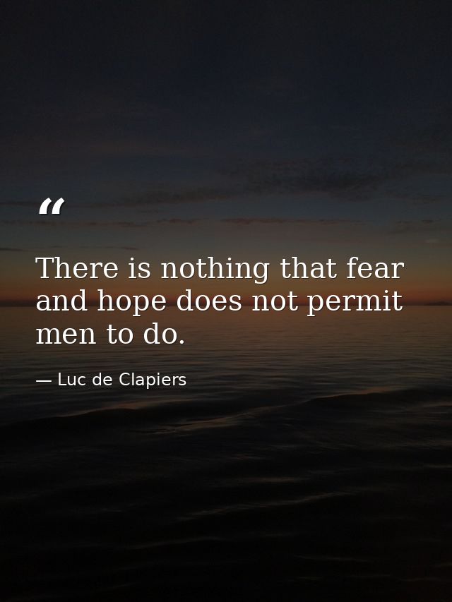 There is nothing that fear and hope does not permit men to do. — Luc de Clapiers