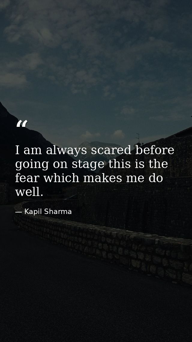 I am always scared before going on stage this is the fear which makes me do well. — Kapil Sharma