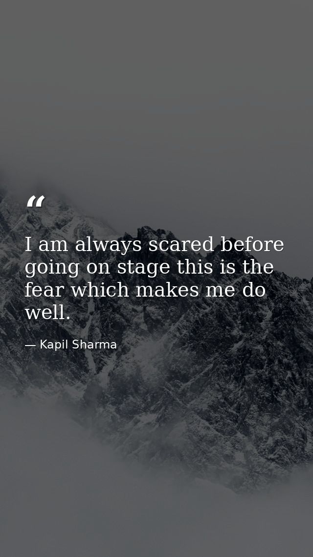 I am always scared before going on stage this is the fear which makes me do well. — Kapil Sharma