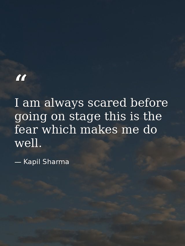 I am always scared before going on stage this is the fear which makes me do well. — Kapil Sharma