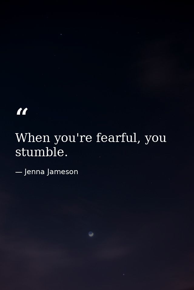 When you're fearful, you stumble. — Jenna Jameson