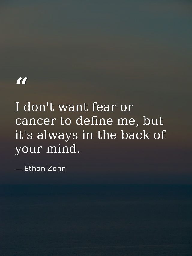 I don't want fear or cancer to define me, but it's always in the back of your mind. — Ethan Zohn