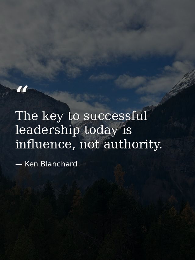 The key to successful leadership today is influence, not authority. — Ken Blanchard