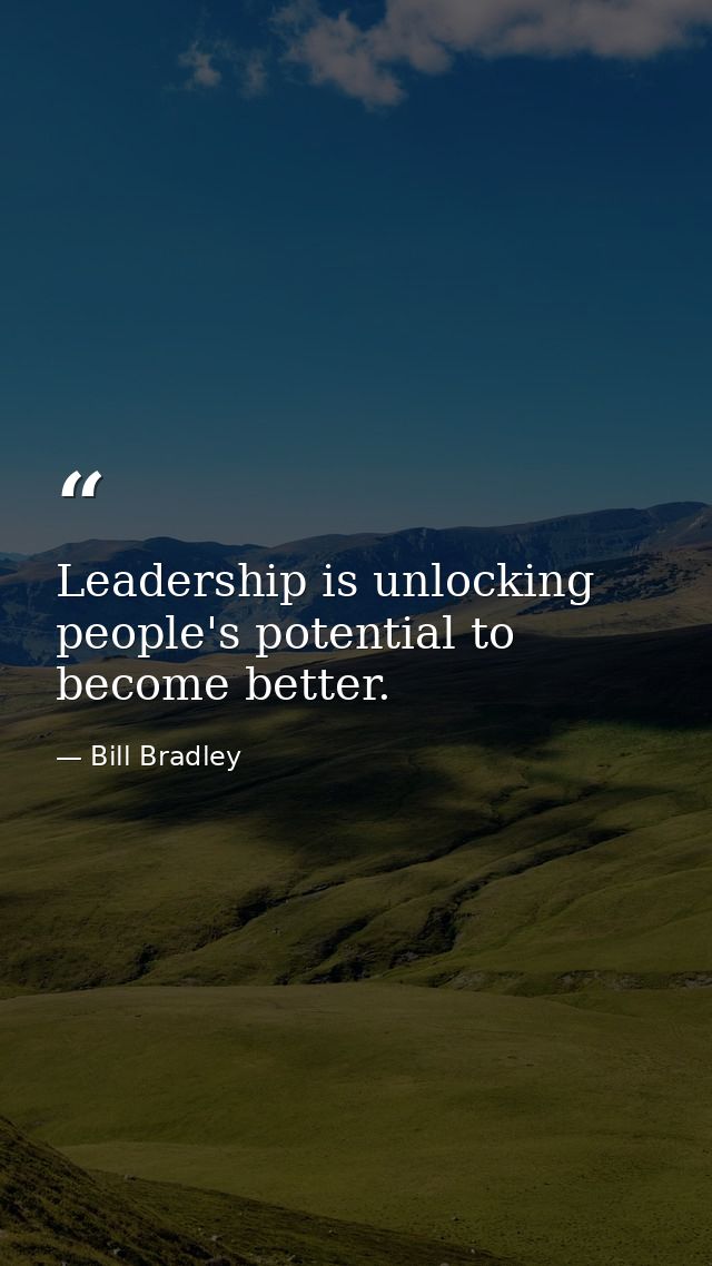 Leadership is unlocking people's potential to become better. — Bill Bradley