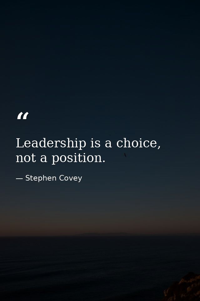 Leadership is a choice, not a position. — Stephen Covey