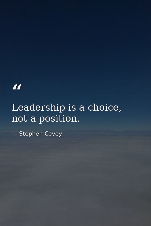 Leadership is a choice, not a position. — Stephen Covey