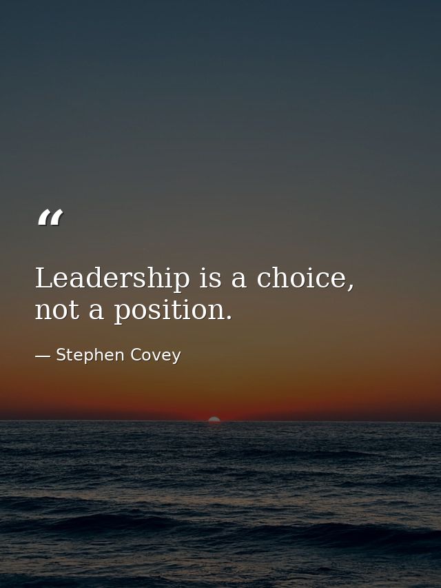 Leadership is a choice, not a position. — Stephen Covey