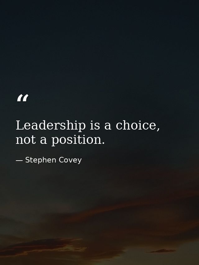 Leadership is a choice, not a position. — Stephen Covey