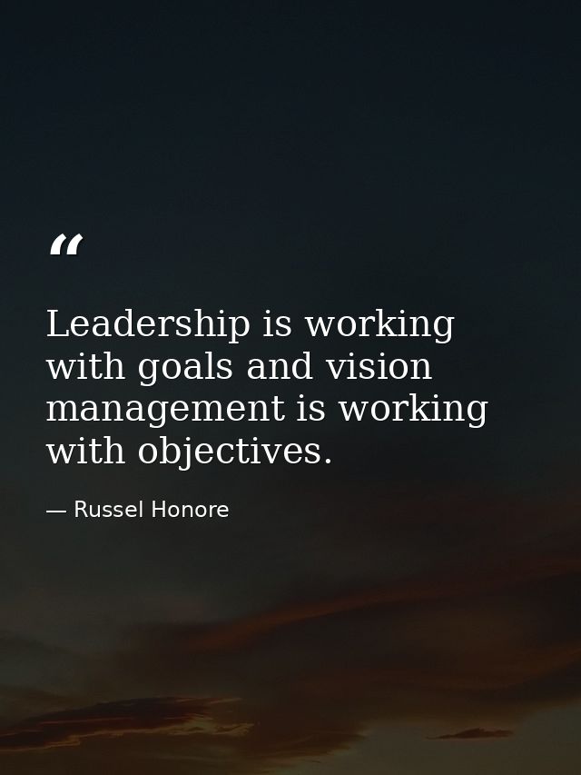 Leadership is working with goals and vision management is working with objectives. — Russel Honore