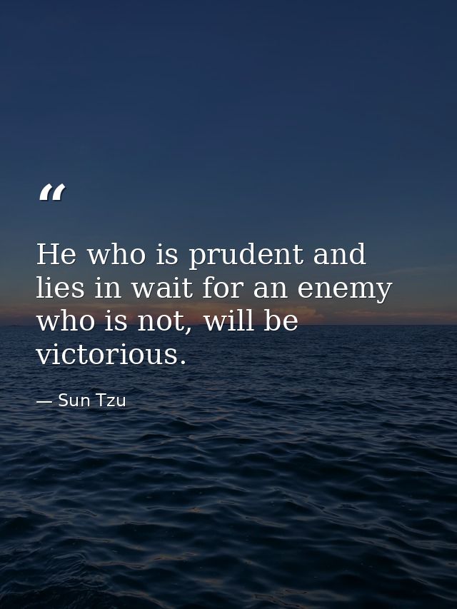 He who is prudent and lies in wait for an enemy who is not, will be victorious. — Sun Tzu