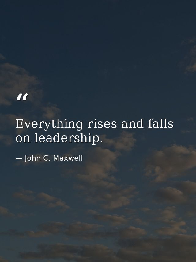 Everything rises and falls on leadership. — John C. Maxwell