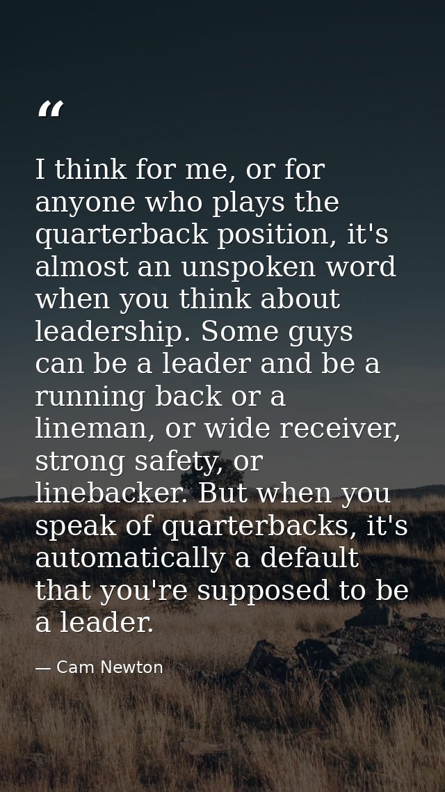 I think for me, or for anyone who plays the quarterback position, it's almost an unspoken word when you think about lead — Cam Newton