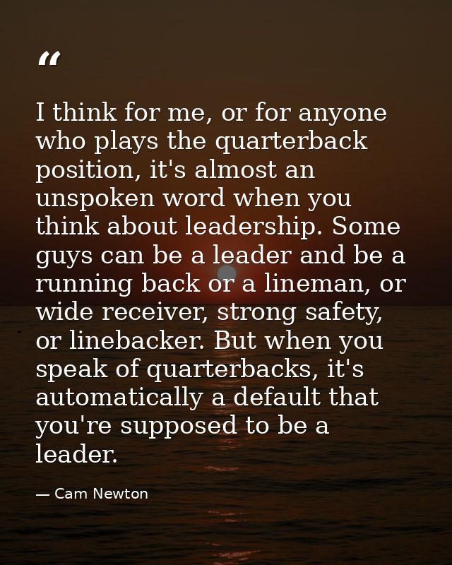 I think for me, or for anyone who plays the quarterback position, it's almost an unspoken word when you think about lead — Cam Newton