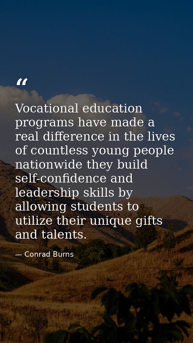 Vocational education programs have made a real difference in the lives of countless young people nationwide they build s — Conrad Burns