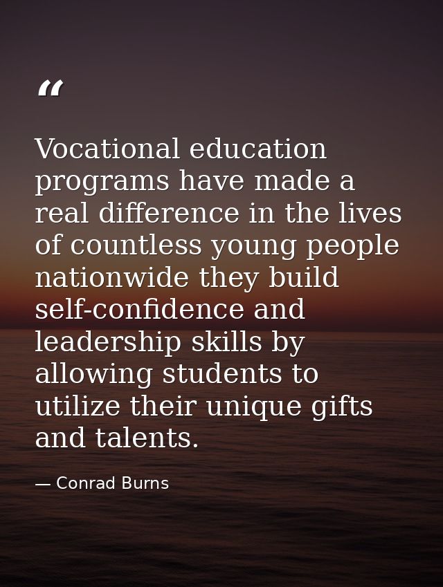 Vocational education programs have made a real difference in the lives of countless young people nationwide they build s — Conrad Burns